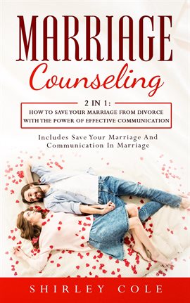 Cover image for Marriage Counseling: 2 in 1: How to Save Your Marriage From Divorce With the Power of Effective Comm