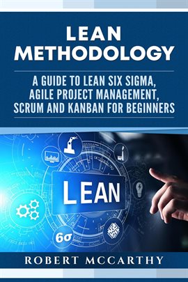 Cover image for Lean Methodology: A Guide to Lean Six Sigma, Agile Project Management, Scrum and Kanban for Beginner