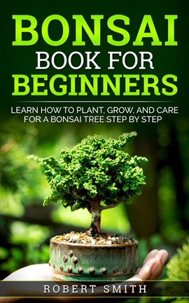 Imagen de portada para Bonsai Book for Beginners: Learn How to Plant, Grow, and Care for a Bonsai Tree Step by Step
