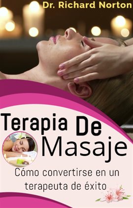 Cover image for Terapia De Masaje: Cómo convertirse en un terapeuta de éxito