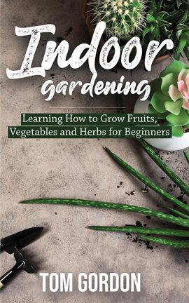 Imagen de portada para Vegetables and Herbs for Beginners Indoor Gardening: Learning How to Grow Fruits