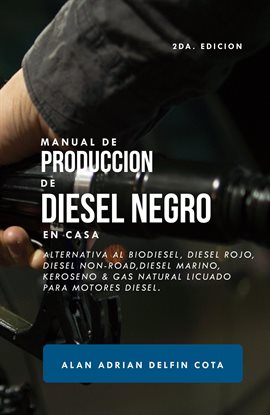 Cover image for Manual de producción de Diesel Negro en casa 2da edición: Alternativa al biodiesel, diesel rojo,