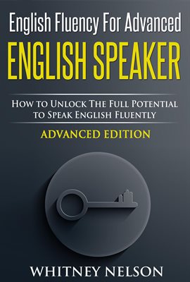 Cover image for English Fluency For Advanced English Speaker: How To Unlock The Full Potential To Speak English F