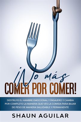 Cover image for ¡No más Comer por Comer!: Destruye el hambre emocional y pasajero y cambia por completo la manera qu