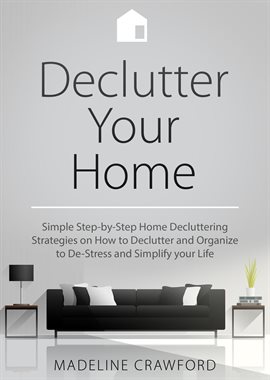 Cover image for Declutter your Home: Simple Step-by-Step Decluttering Strategies on How to Declutter and Organize