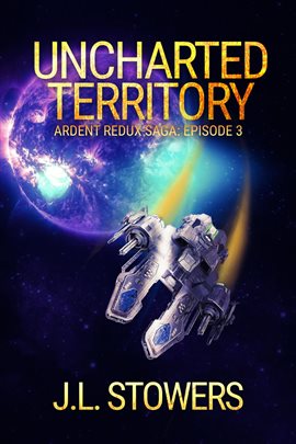 Imagen de portada para Uncharted Territory: Ardent Redux Saga: Episode 3 (a Space Opera Adventure)