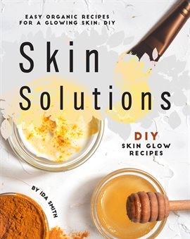 Cover image for Easy Organic Recipes for a Glowing Skin; DIY Skin Solutions: DIY Skin Glow Recipes