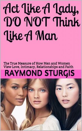 Cover image for Act Like A Lady, Do Not Think Like A Man: The True Measure of How Men and Women View Love, Intima