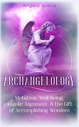 Cover image for Archangelology Metatron, Well-Being, Angelic Alignment & the Gift of Accomplishing Wonders, Angel...