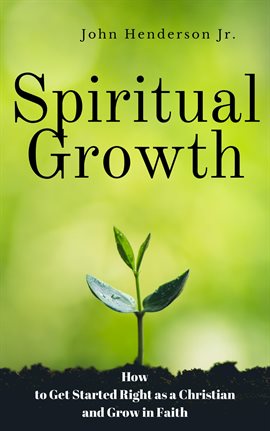 Cover image for Spiritual Growth: How to Get Started Right as a Christian and Grow in Faith