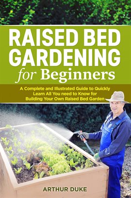 Cover image for Raised Bed Gardening for Beginners: A Complete and Illustrated Guide to Quickly Learn All You Nee