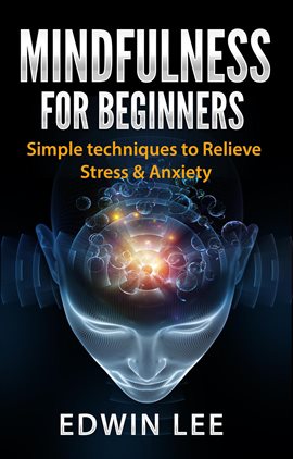 Cover image for Mindfulness for Beginners: Simple Techniques to Relieve Stress and Anxiety