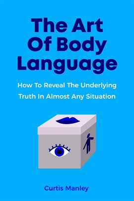 Cover image for The Art of Body Language: How to Reveal the Underlying Truth in Almost Any Situation