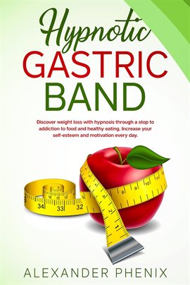 Cover image for Hypnotic Gastric Band: Discover Weight Loss With Hypnosis Through a Stop to Addiction to Food and