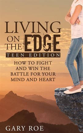 Cover image for Living on the Edge: How to Fight and Win the Battle for Your Mind and Heart
