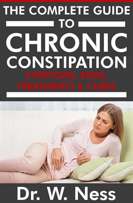 Cover image for The Complete Guide to Chronic Constipation: Symptoms, Risks, Treatments & Cures