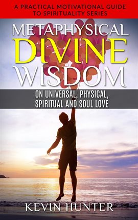 Cover image for Physical, Metaphysical Divine Wisdom on Universal Spiritual and Soul Love