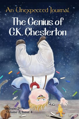 Cover image for An Unexpected Journal: The Genius of G.K. Chesterton, Advent 2019, Volume 2, Issue 4