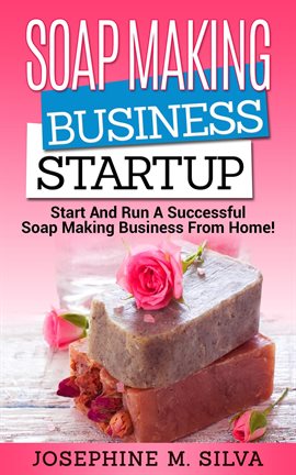 Cover image for Soap Making Business Startup: Start and Run a Successful Soap Making Business From Home