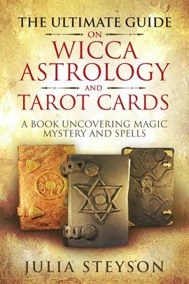 Imagen de portada para The Ultimate Guide on Wicca, Witchcraft, Astrology, and Tarot Cards: A Book Uncovering Magic, Myster