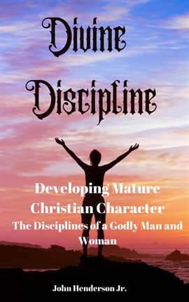 Cover image for Divine Discipline: Developing Mature Christian Character. The Disciplines of a Godly Man and Woman