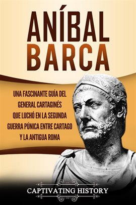 Cover image for Aníbal Barca: Una Fascinante Guía del General Cartaginés que Luchó en la Segunda Guerra Púnica en