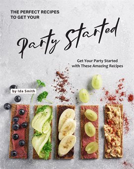 Cover image for The Perfect Recipes to Get Your Party Started: Get Your Party Started with These Amazing Recipes