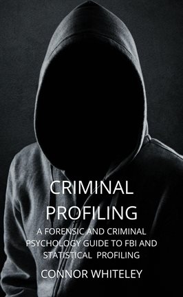 Cover image for Criminal Profiling: A Forensic and Criminal Psychology Guide to FBI and Statistical Profiling