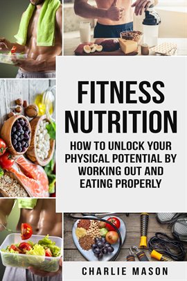 Imagen de portada para Fitness Nutrition: How to Unlock Your Physical Potential by Working Out and Eating Properly