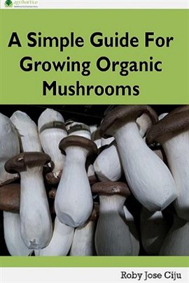 Cover image for A Simple Guide for Growing Organic Mushrooms