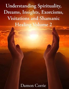 Imagen de portada para Dreams, Understanding Spirituality Insights, Exorcisms, Visitations and Shamanic Healing