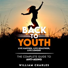 Imagen de portada para Back to Youth: Live Happier, Live Healthier, Live Longer. The Complete Guide to Anti-aging.