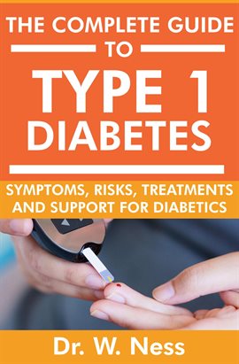 Cover image for The Complete Guide to Type 1 Diabetes: Symptoms, Risks, Treatments and Support for Diabetics