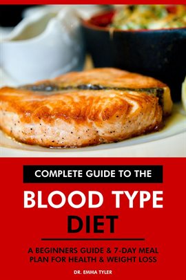 Cover image for Complete Guide to the Blood Type Diet: A Beginners Guide & 7-Day Meal Plan for Health & Weight Loss.