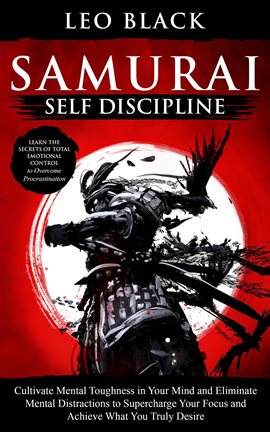 Cover image for Samurai Self Discipline - Cultivate Mental Toughness in Your Mind and Eliminate Mental Distractions