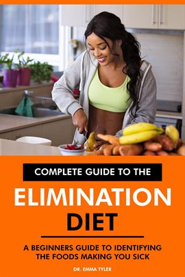 Cover image for Complete Guide to the Elimination Diet: A Beginners Guide to Identifying the Foods Making You Sick.