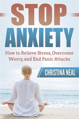 Imagen de portada para Stop Anxiety: How to Relieve Stress, Overcome Worry, and End Panic Attacks