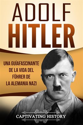 Cover image for Adolf Hitler: Una guía fascinante de la vida del Führer de la Alemania nazi