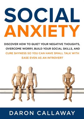 Cover image for Social Anxiety: Discover How to Quiet Your Negative Thoughts, Overcome Worry, Build Your Social S...
