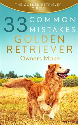 Cover image for Golden Retriever: 33 Common Mistakes Golden Retriever Owners Make