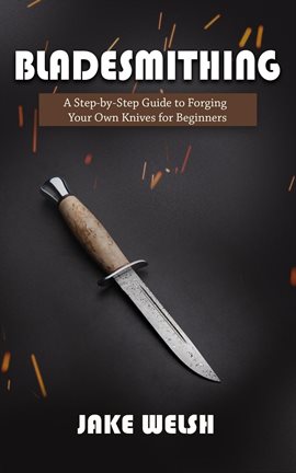 Imagen de portada para Bladesmithing: A Step-by-Step Guide to Forging Your Own Knives for Beginners