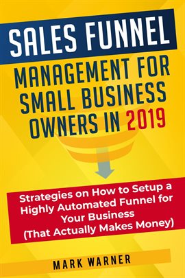 Cover image for Sales Funnel Management for Small Business Owners in 2019 Strategies on How to Setup a Highly Automa