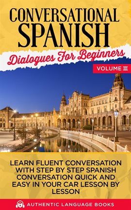 Cover image for Conversational Spanish Dialogues for Beginners, Volume III: Learn Fluent Conversations With Step B