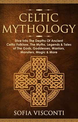 Cover image for Celtic Mythology: Dive Into the Depths of Ancient Celtic Folklore, the Myths, Legends & Tales of the