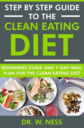 Cover image for Step by Step Guide to the Clean Eating Diet: Beginners Guide and 7-Day Meal Plan for the Clean Ea...