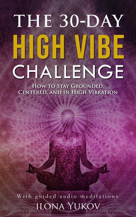 Cover image for The 30-Day High Vibe Challenge: How to Stay Grounded, Centered, and in High Vibration