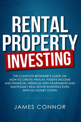 Rental Property Investing: Complete Beginner's Guide on How to Create Wealth, Passive Income and