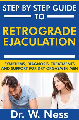 Cover image for Step by Step Guide to Retrograde Ejaculation: Symptoms, Diagnosis, Treatments and Support for Dry