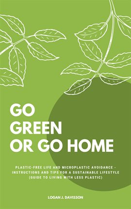 Imagen de portada para Go Green or Go Home: Plastic-Free Life and Microplastic Avoidance - Instructions and Tips for a Sust