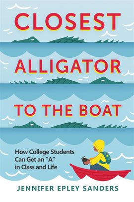 Cover image for Closest Alligator to the Boat: How College Students Can Get an "A" in Class and Life